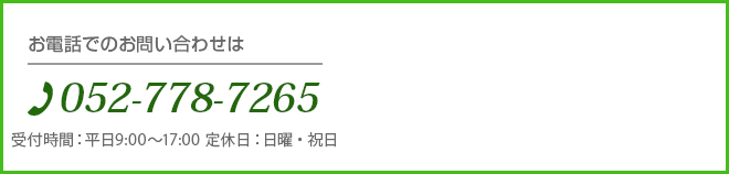 お電話でのお問い合わせ：052-778-7265 受付時間：平日9：00～17：00（定休日：日曜・祝日）